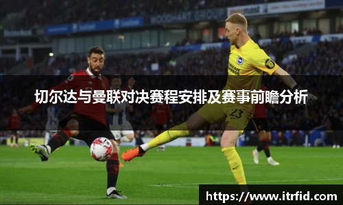 熊猫体育切尔达与曼联对决赛程安排及赛事前瞻分析